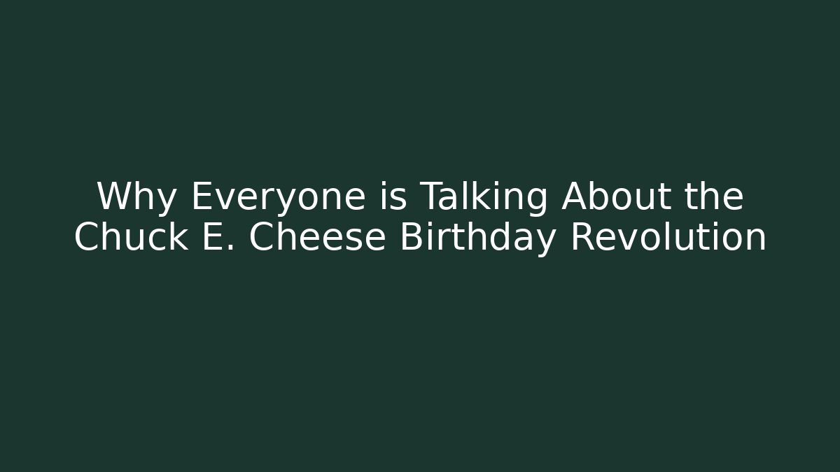Why Everyone is Talking About the Chuck E. Cheese Birthday Revolution - Andrea Zevedo