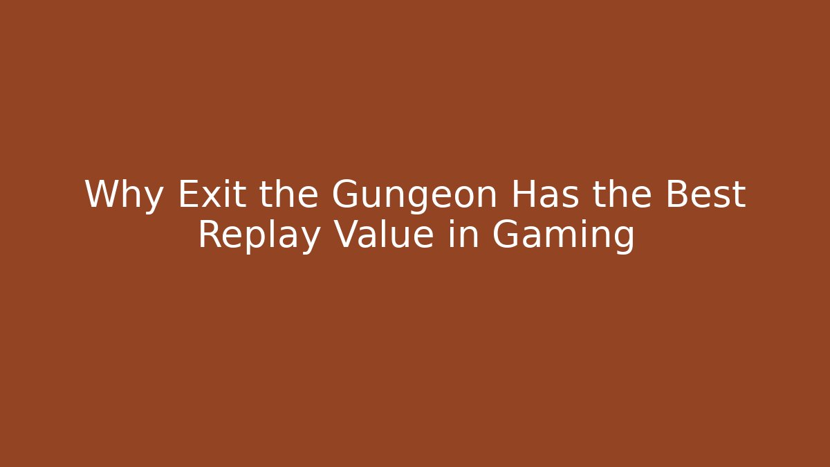 Why Exit the Gungeon Has the Best Replay Value in Gaming