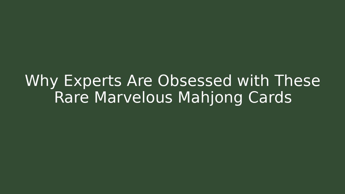 Why Experts Are Obsessed with These Rare Marvelous Mahjong Cards