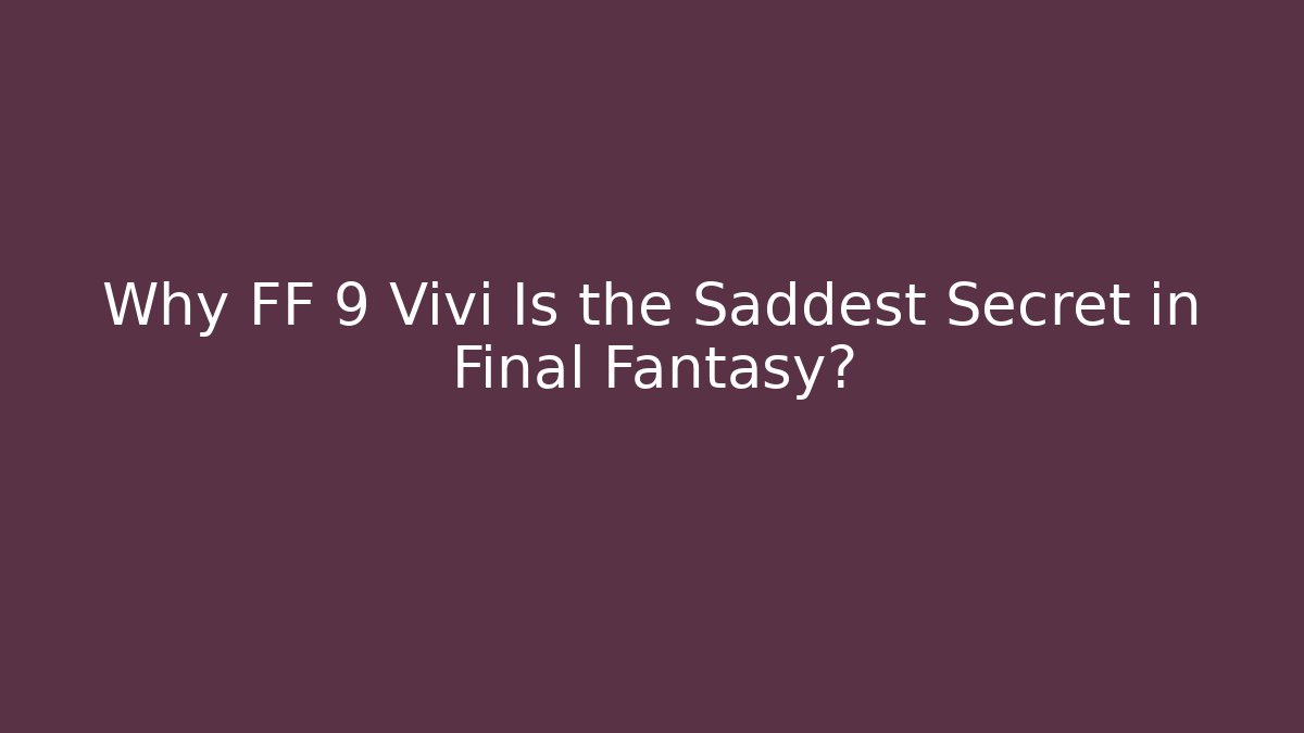 Why FF 9 Vivi Is the Saddest Secret in Final Fantasy?