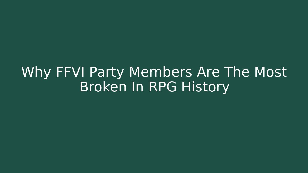 Why FFVI Party Members Are The Most Broken In RPG History