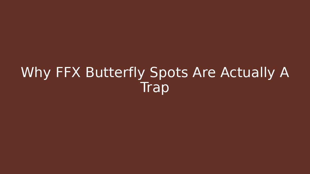 Why FFX Butterfly Spots Are Actually A Trap - Andrea Zevedo