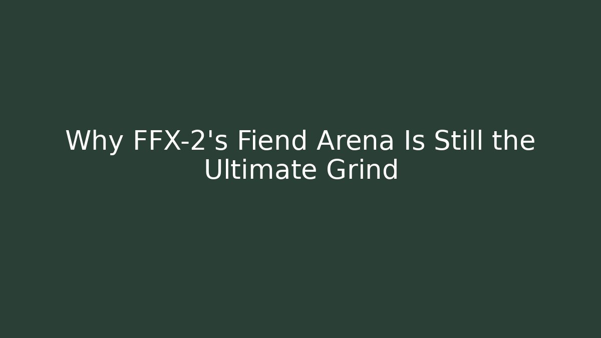 Why FFX-2's Fiend Arena Is Still the Ultimate Grind