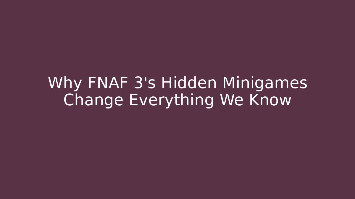 Why FNAF 3's Hidden Minigames Change Everything We Know