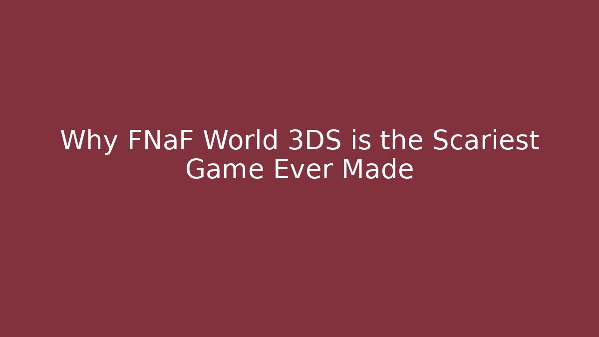 Why FNaF World 3DS is the Scariest Game Ever Made