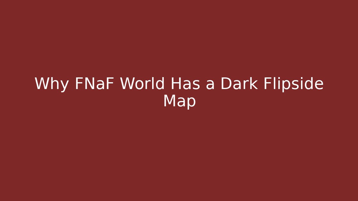 Why FNaF World Has a Dark Flipside Map