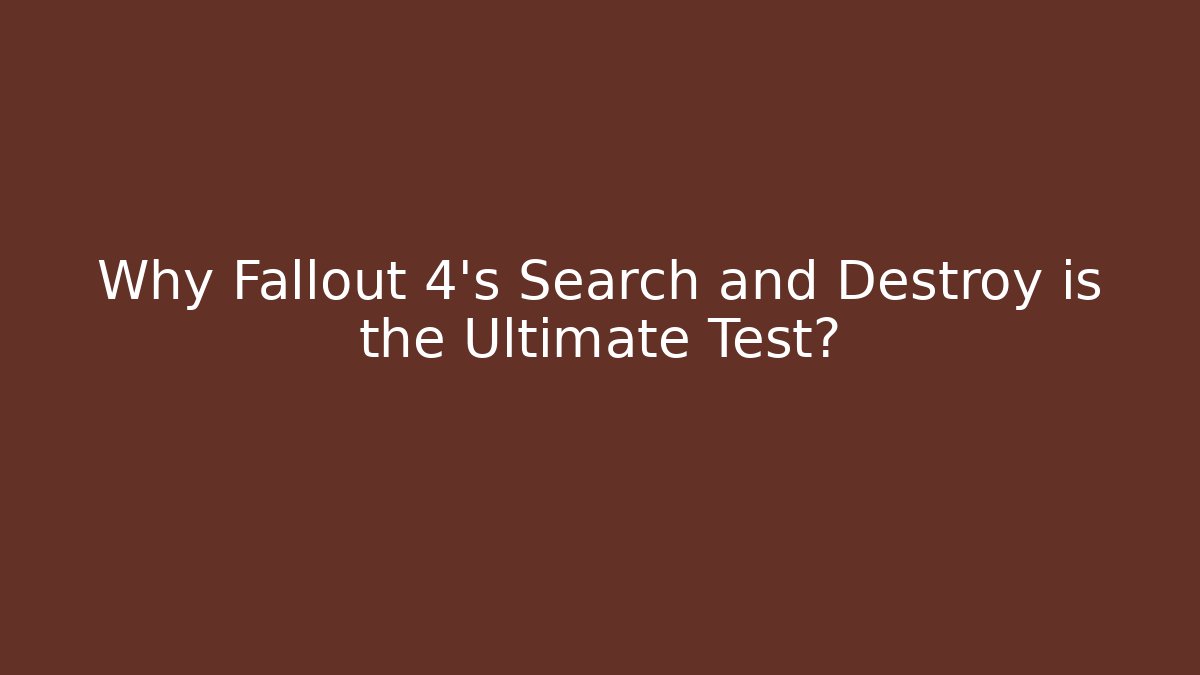 Why Fallout 4's Search and Destroy is the Ultimate Test?