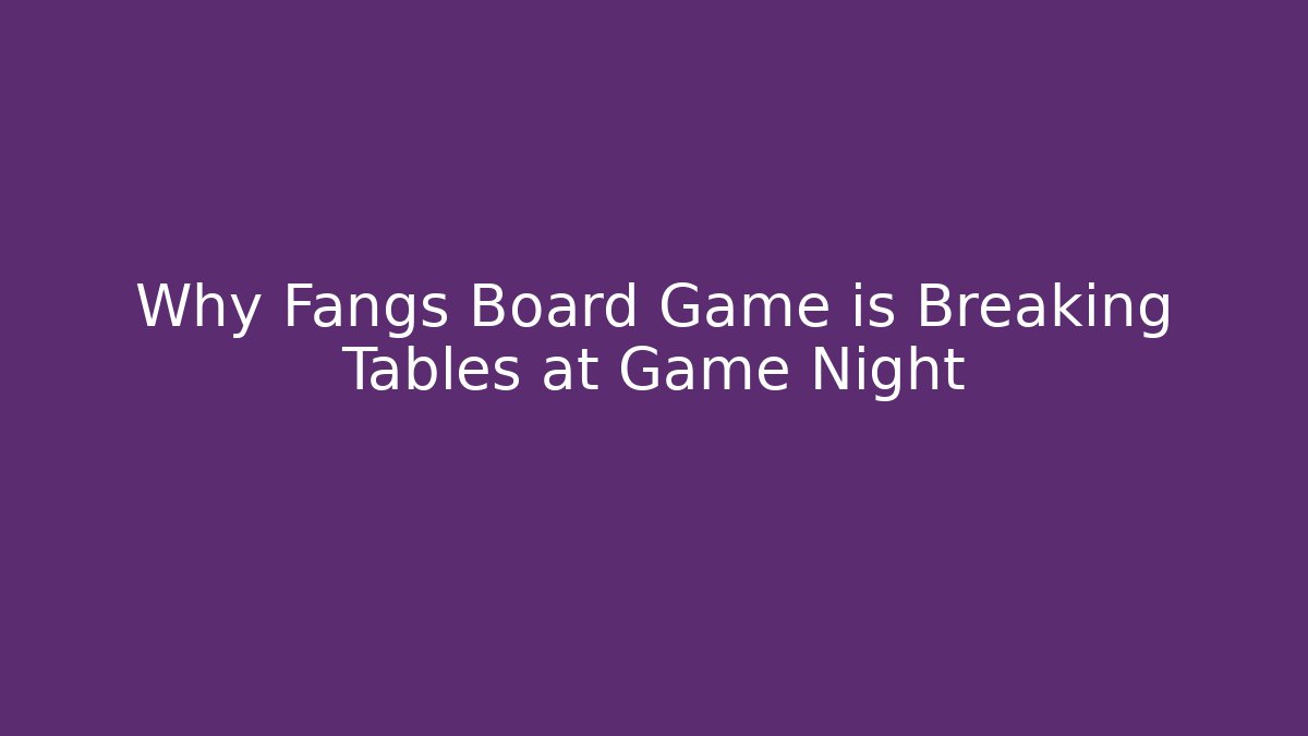 Why Fangs Board Game is Breaking Tables at Game Night