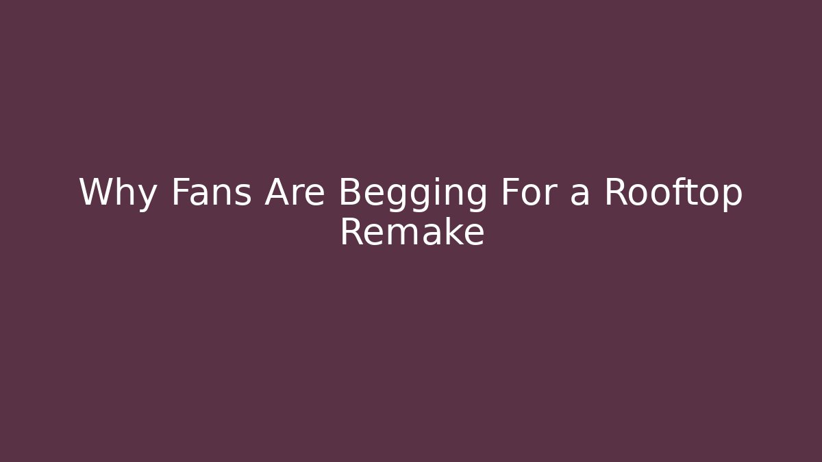Why Fans Are Begging For a Rooftop Remake - Andrea Zevedo