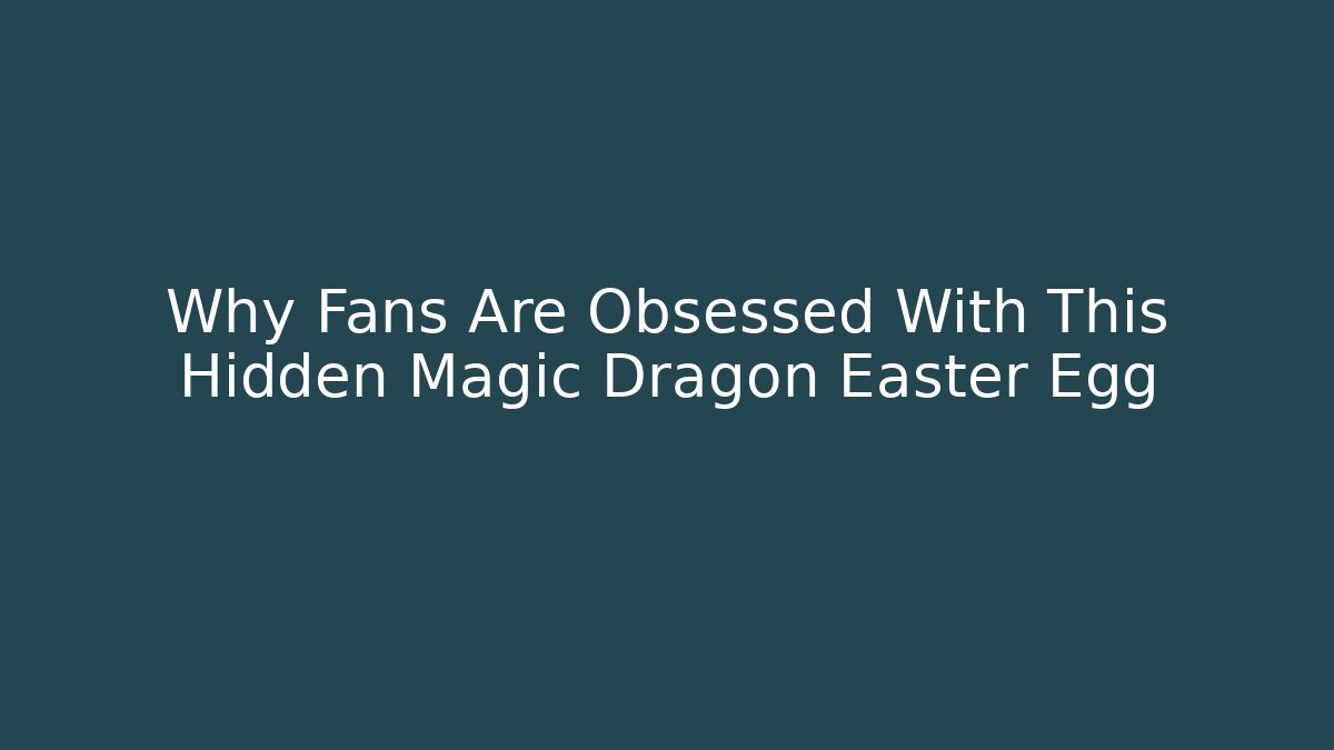 Why Fans Are Obsessed With This Hidden Magic Dragon Easter Egg - Andrea Zevedo