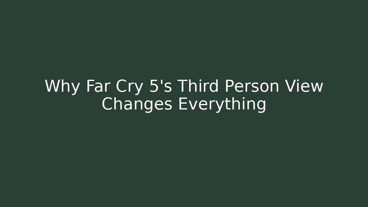 Why Far Cry 5's Third Person View Changes Everything