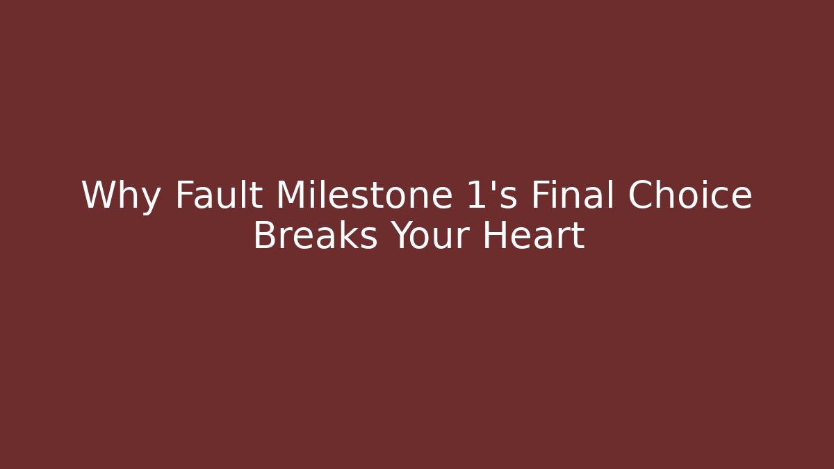 Why Fault Milestone 1's Final Choice Breaks Your Heart - Andrea Zevedo