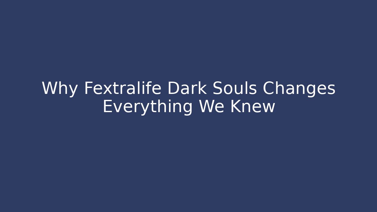 Why Fextralife Dark Souls Changes Everything We Knew
