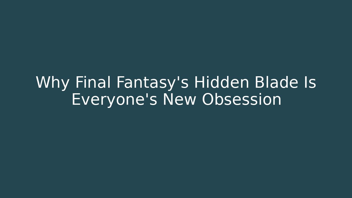 Why Final Fantasy’s Hidden Blade Is Everyone’s New Obsession