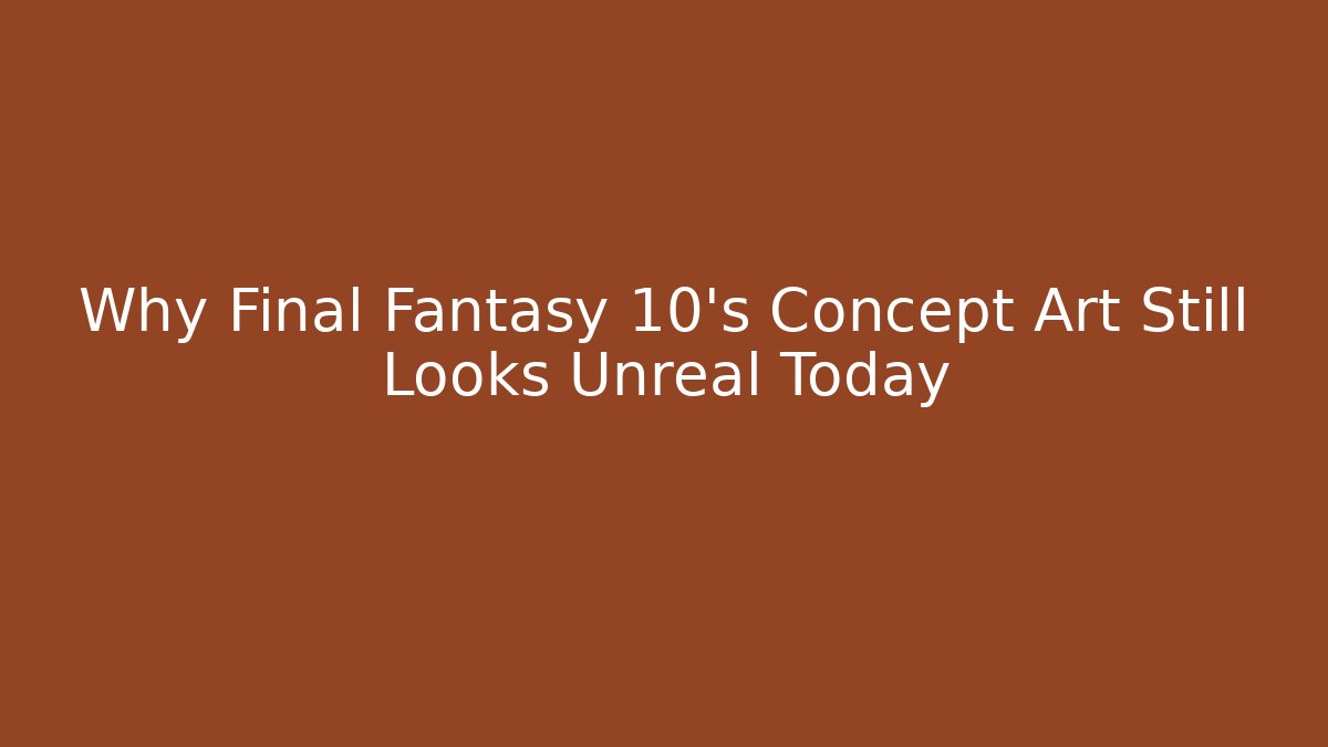 Why Final Fantasy 10’s Concept Art Still Looks Unreal Today