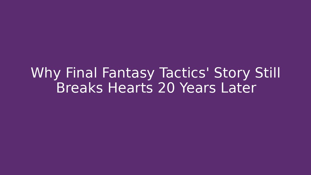 Why Final Fantasy Tactics' Story Still Breaks Hearts 20 Years Later