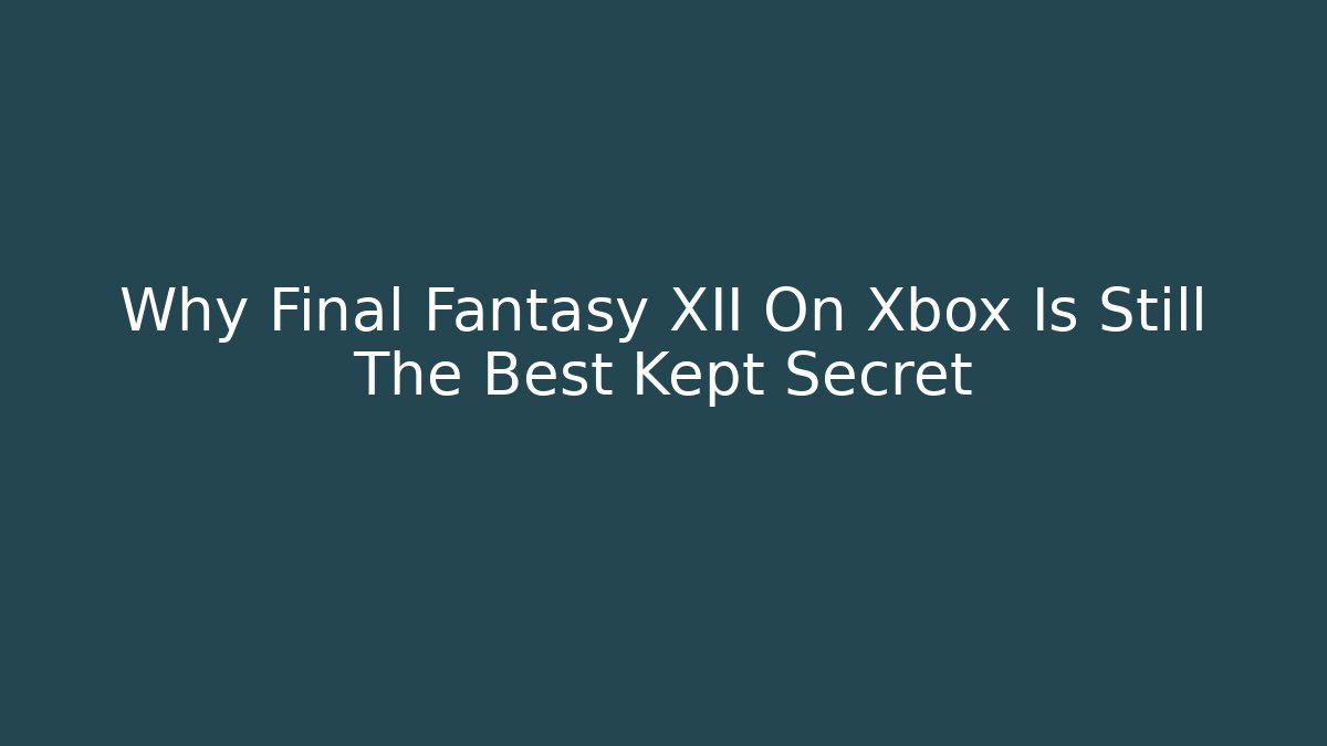 Why Final Fantasy XII On Xbox Is Still The Best Kept Secret
