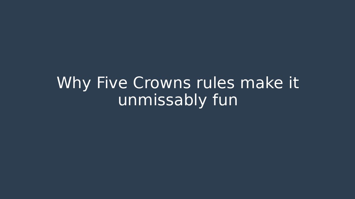 Why Five Crowns rules make it unmissably fun - Andrea Zevedo
