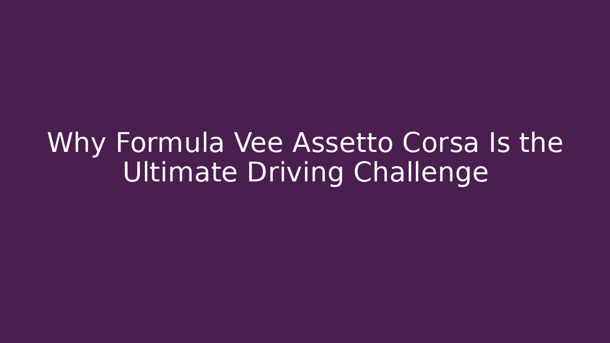 Why Formula Vee Assetto Corsa Is the Ultimate Driving Challenge