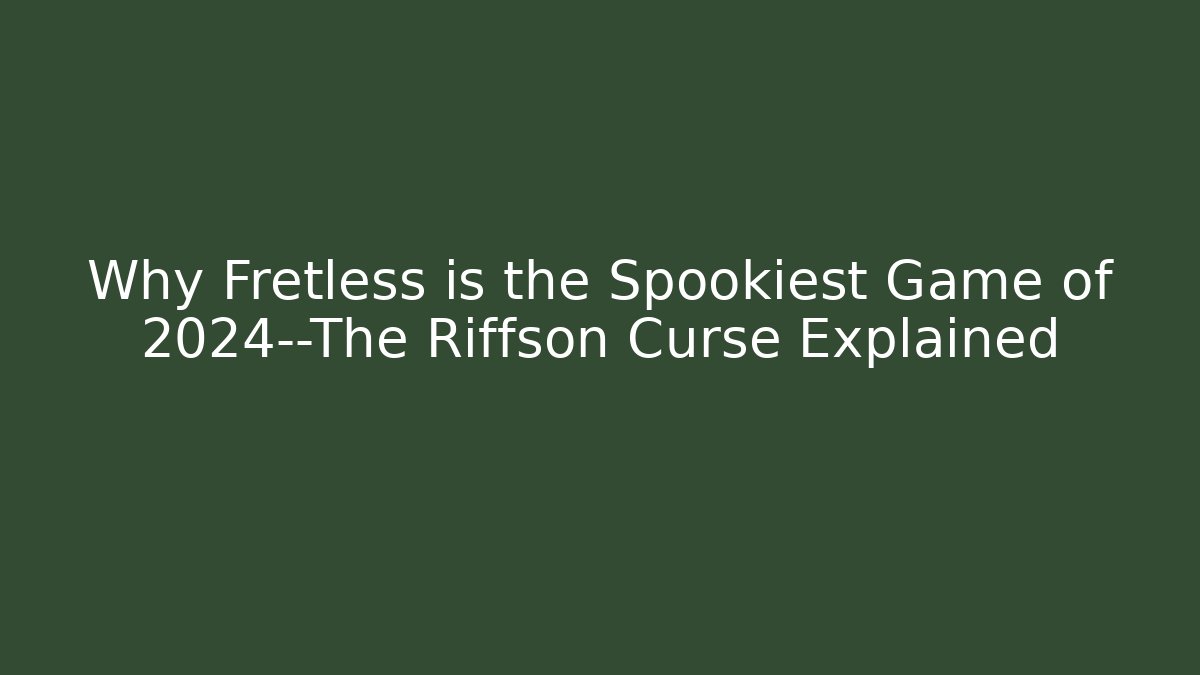 Why Fretless is the Spookiest Game of 2024—The Riffson Curse Explained