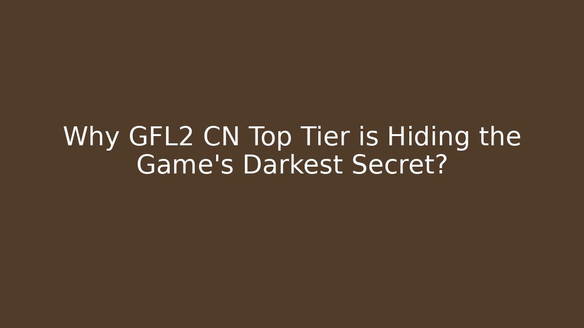 Why GFL2 CN Top Tier is Hiding the Game's Darkest Secret?