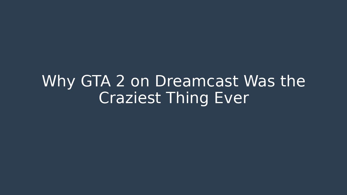 Why GTA 2 on Dreamcast Was the Craziest Thing Ever