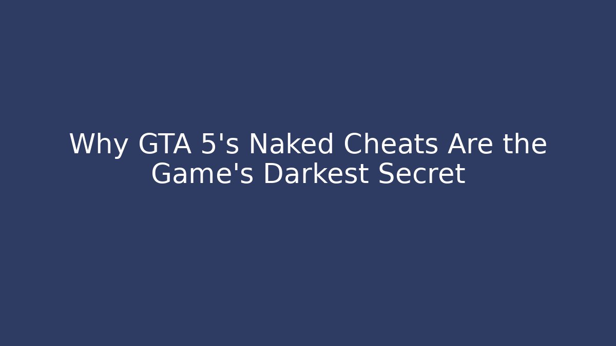 Why GTA 5's Naked Cheats Are the Game's Darkest Secret