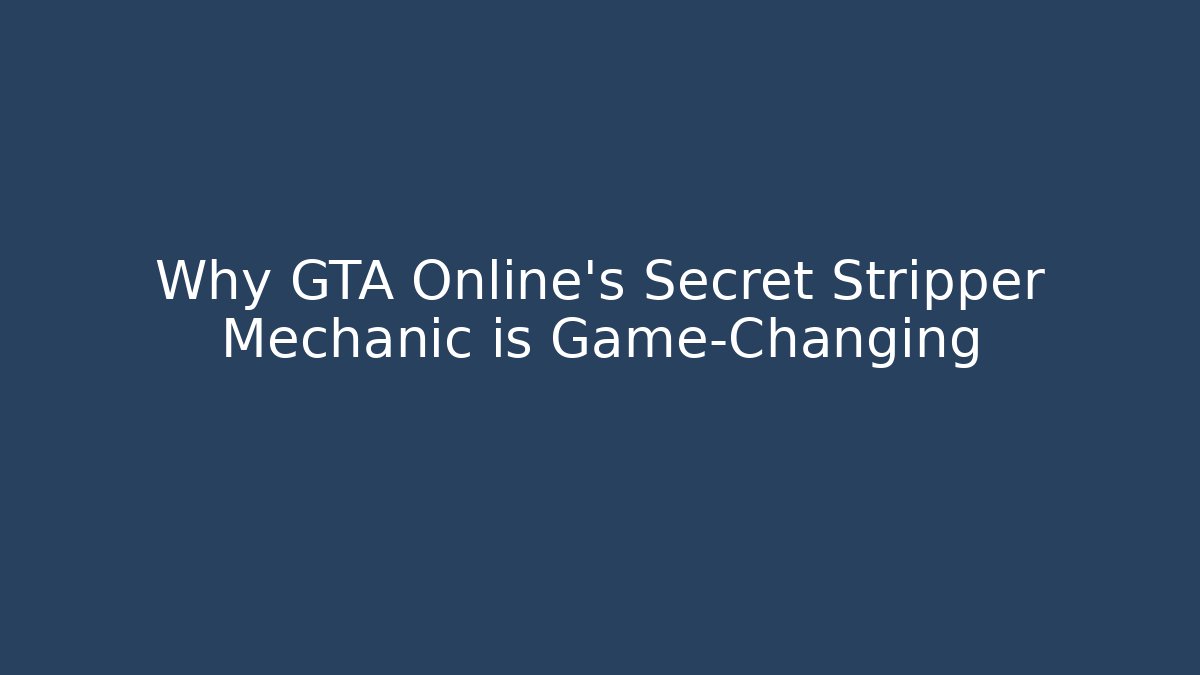 Why GTA Online’s Secret Stripper Mechanic is Game-Changing
