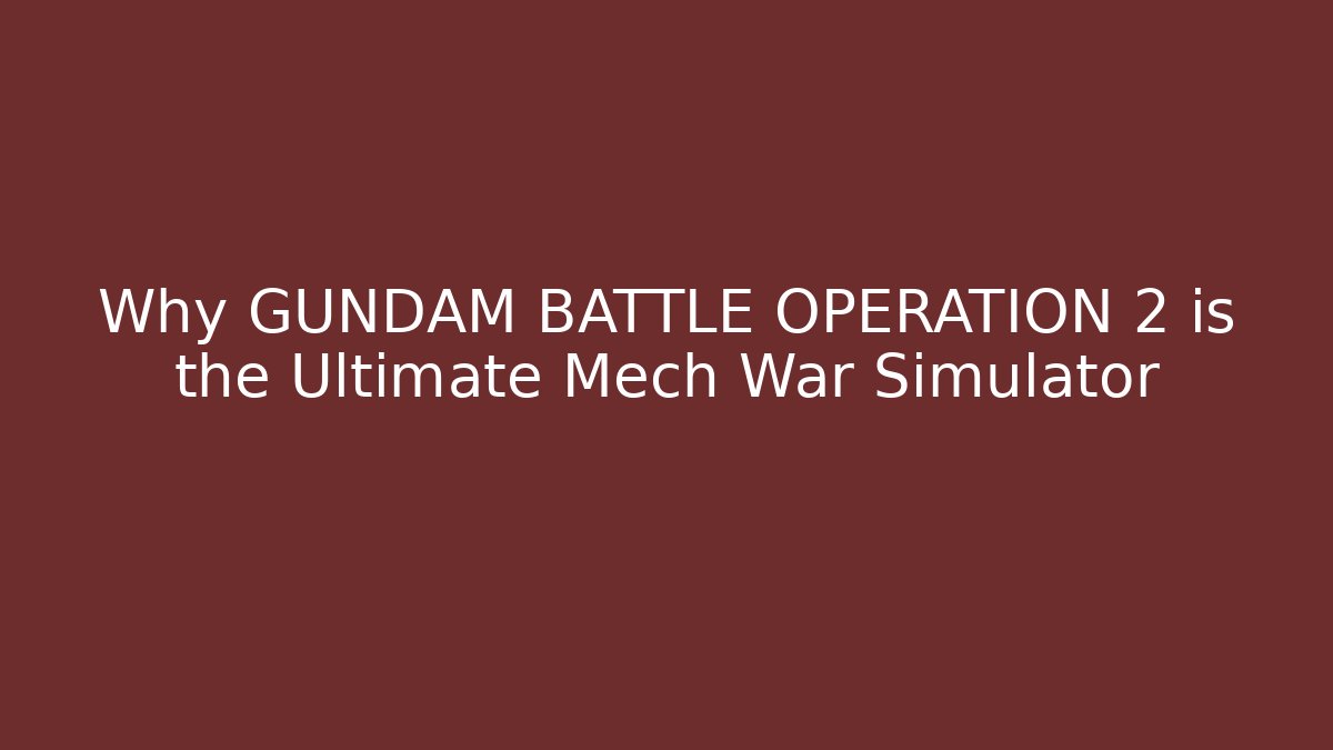 Why GUNDAM BATTLE OPERATION 2 is the Ultimate Mech War Simulator