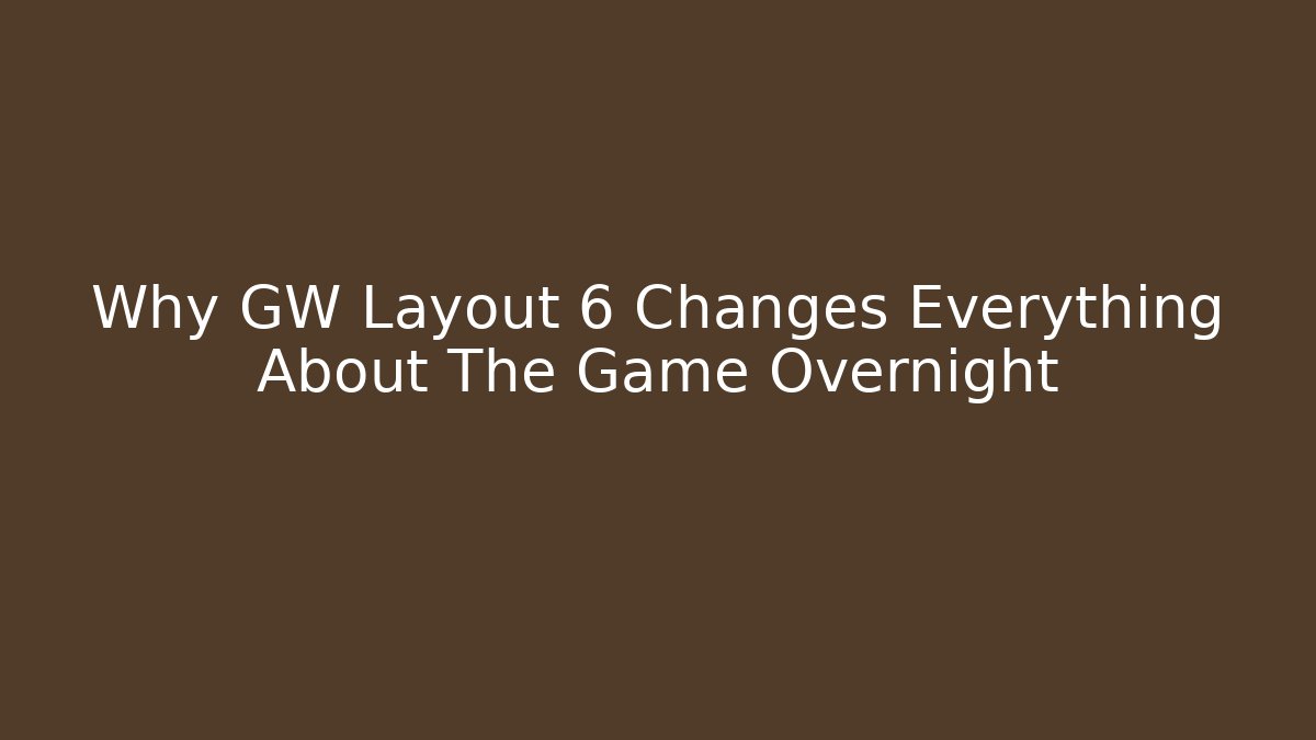 Why GW Layout 6 Changes Everything About The Game Overnight