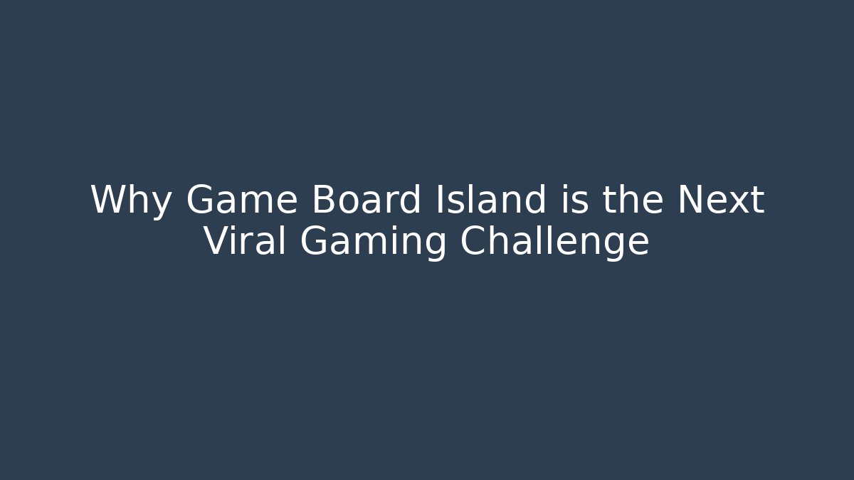 Why Game Board Island is the Next Viral Gaming Challenge
