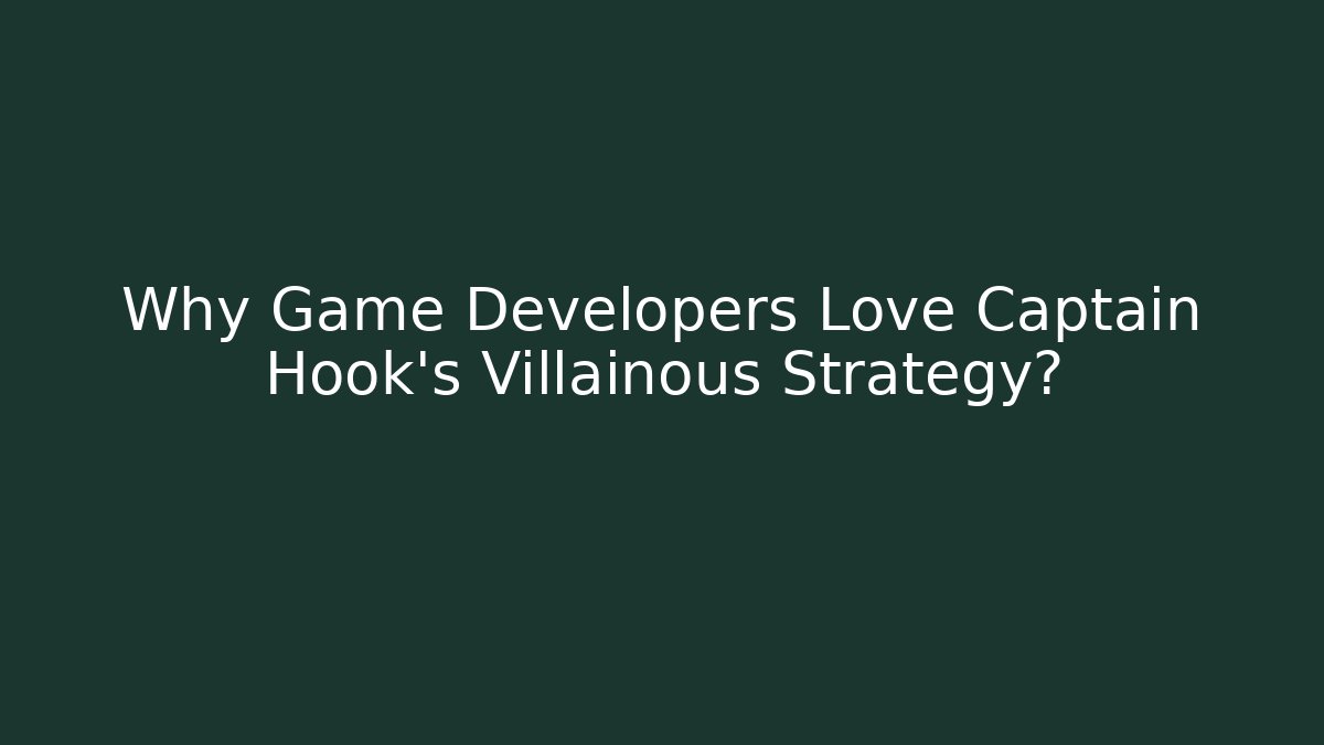 Why Game Developers Love Captain Hook's Villainous Strategy? - Andrea Zevedo