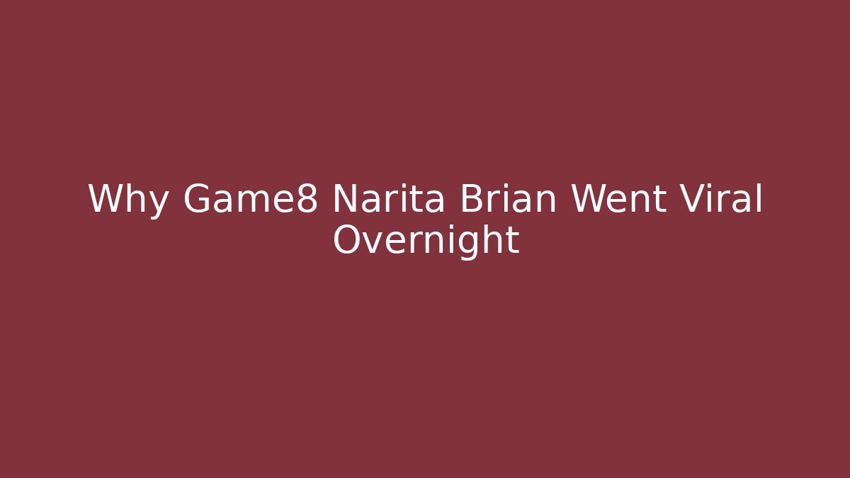 Why Game8 Narita Brian Went Viral Overnight