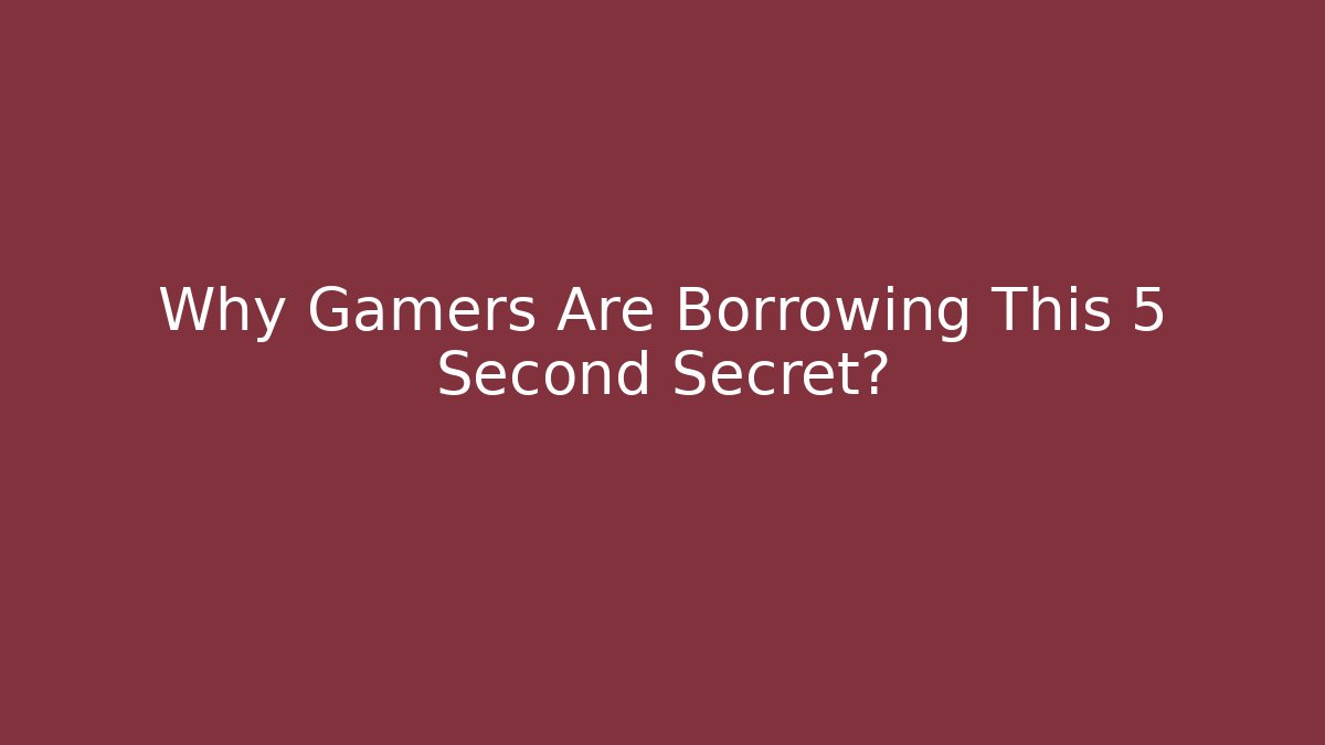 Why Gamers Are Borrowing This 5 Second Secret?