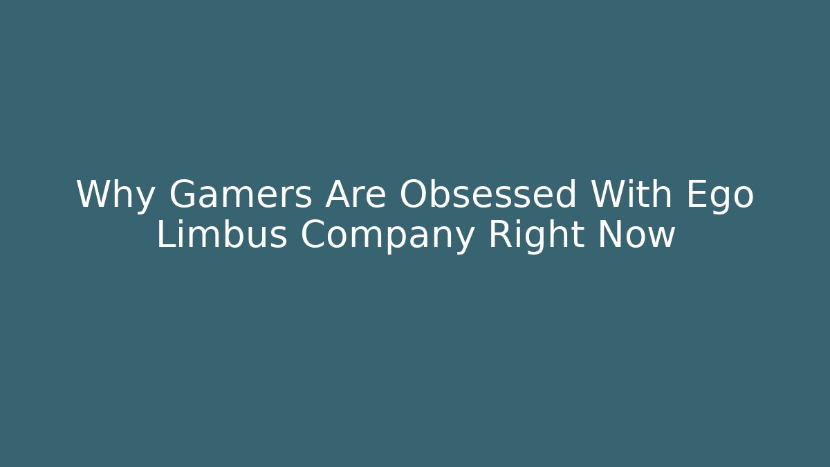 Why Gamers Are Obsessed With Ego Limbus Company Right Now
