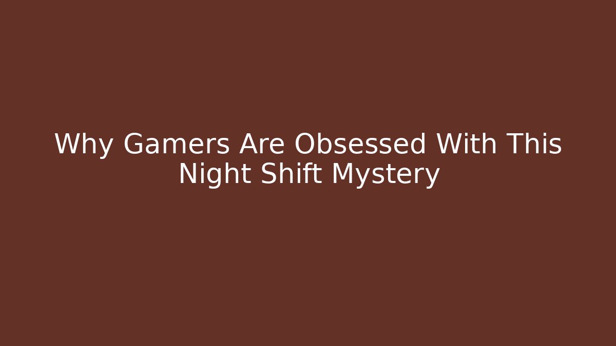 Why Gamers Are Obsessed With This Night Shift Mystery