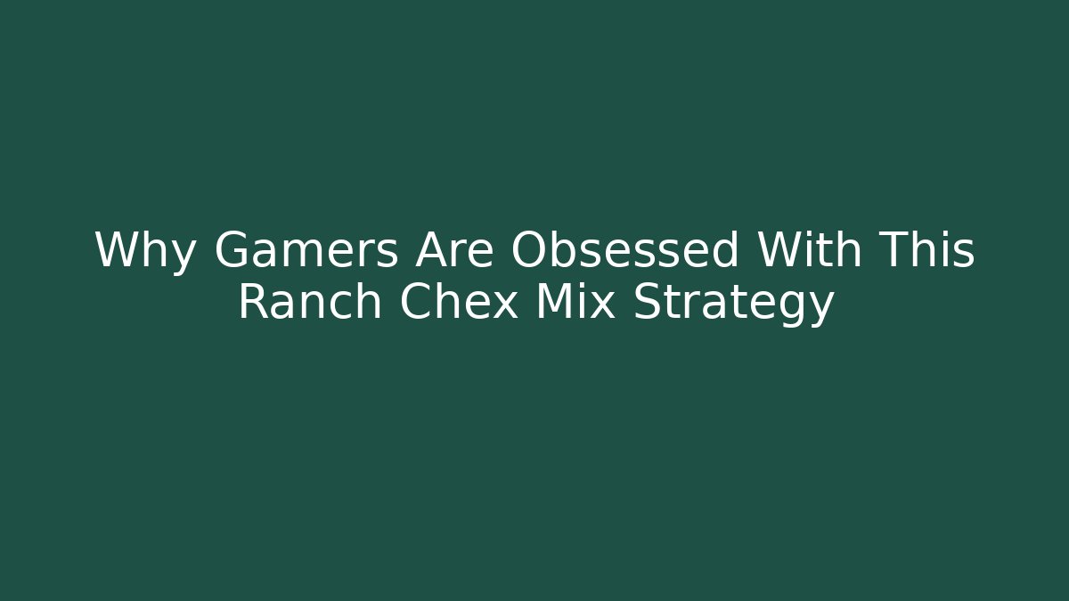 Why Gamers Are Obsessed With This Ranch Chex Mix Strategy
