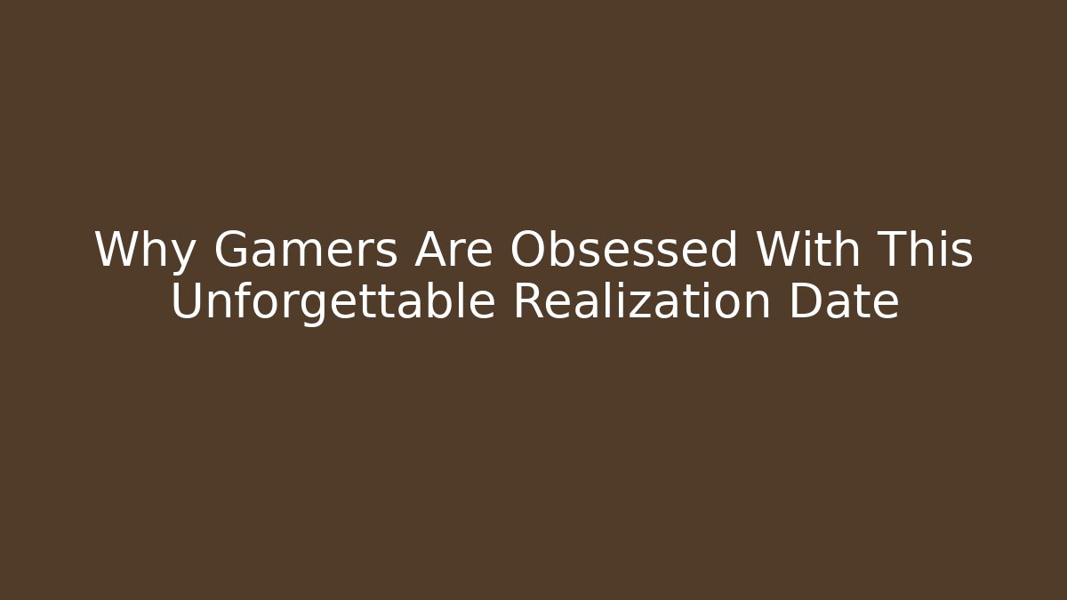 Why Gamers Are Obsessed With This Unforgettable Realization Date - Andrea Zevedo