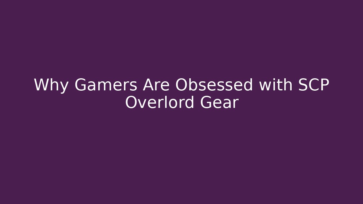 Why Gamers Are Obsessed with SCP Overlord Gear - Andrea Zevedo