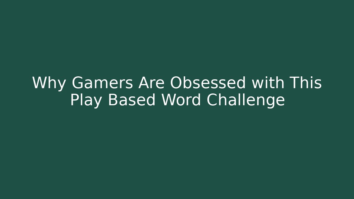 Why Gamers Are Obsessed with This Play Based Word Challenge