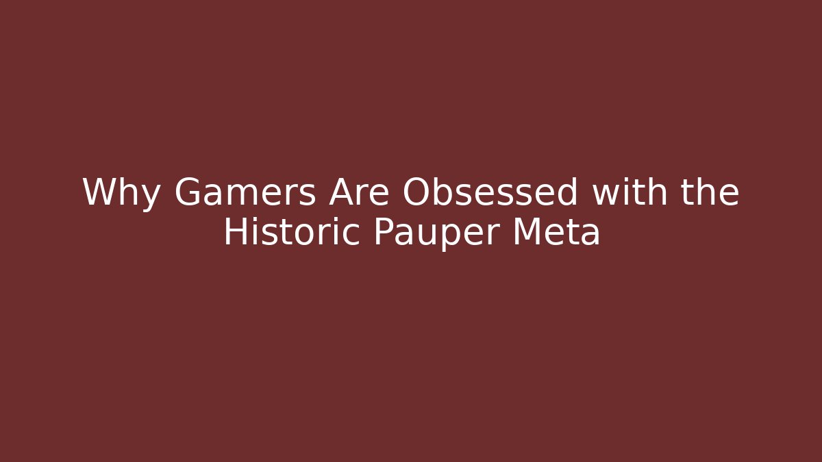 Why Gamers Are Obsessed with the Historic Pauper Meta