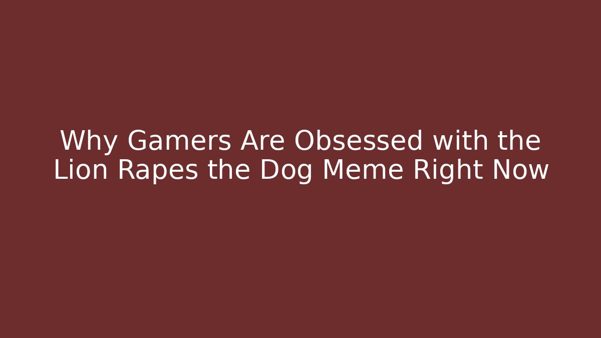 Why Gamers Are Obsessed with the Lion Rapes the Dog Meme Right Now
