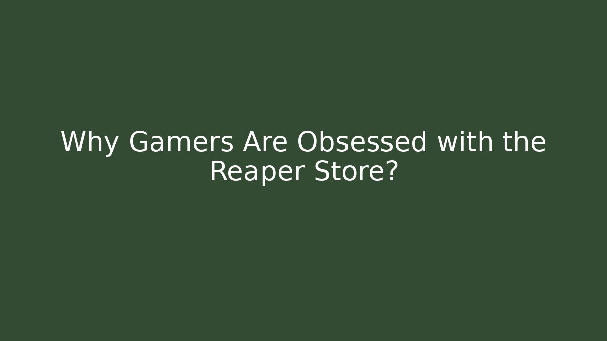 Why Gamers Are Obsessed with the Reaper Store?