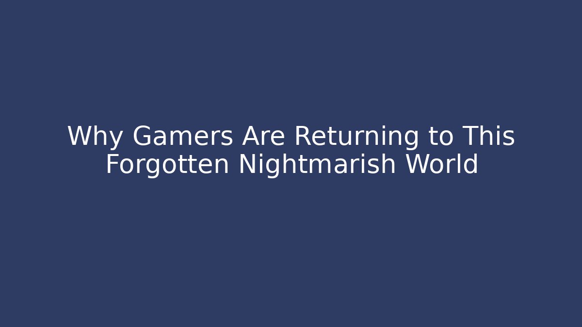 Why Gamers Are Returning to This Forgotten Nightmarish World