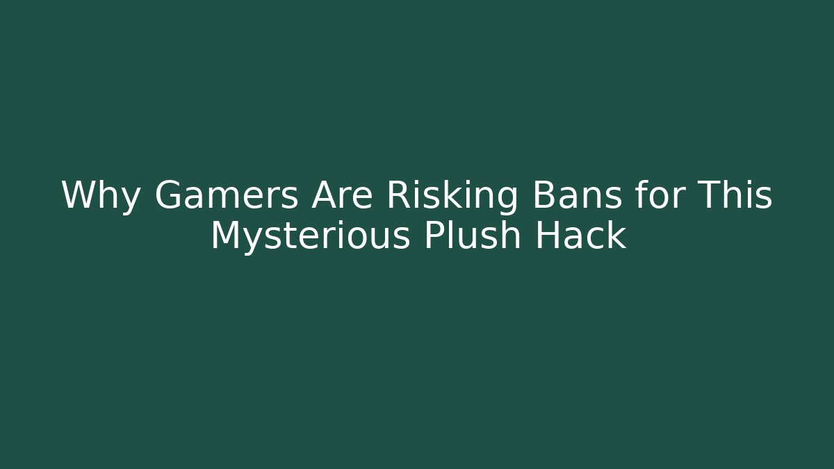 Why Gamers Are Risking Bans for This Mysterious Plush Hack