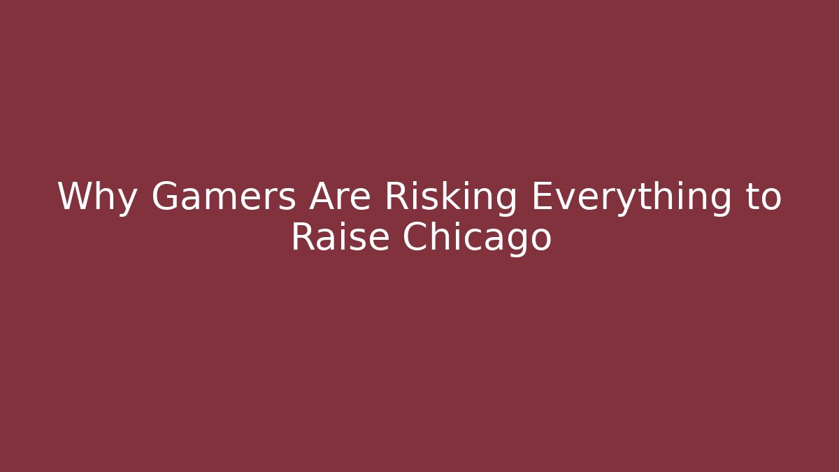 Why Gamers Are Risking Everything to Raise Chicago