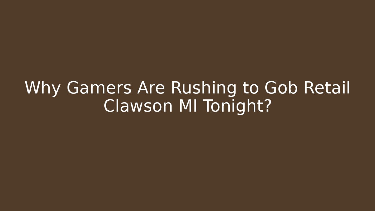 Why Gamers Are Rushing to Gob Retail Clawson MI Tonight?