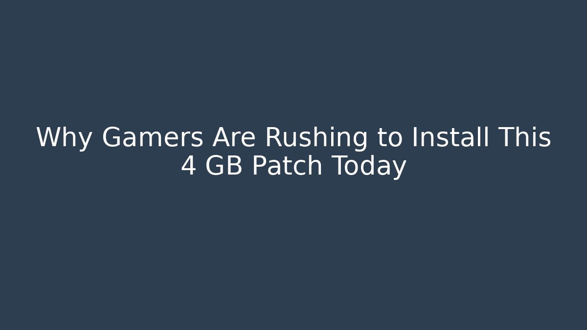 Why Gamers Are Rushing to Install This 4 GB Patch Today