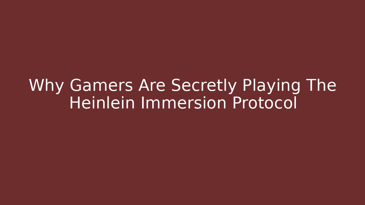 Why Gamers Are Secretly Playing The Heinlein Immersion Protocol