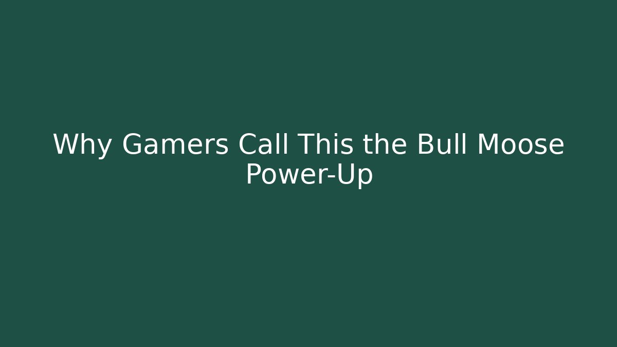 Why Gamers Call This the Bull Moose Power-Up
